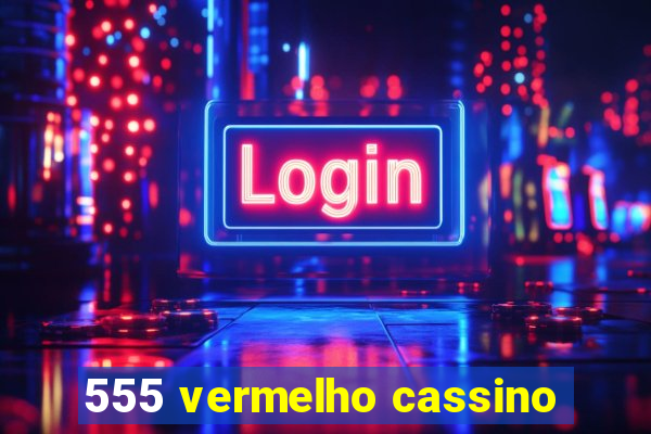 555 vermelho cassino